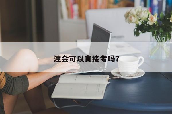 注會(huì)可以直接考嗎?