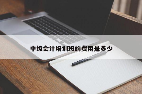 中級會計培訓(xùn)班的費用是多少