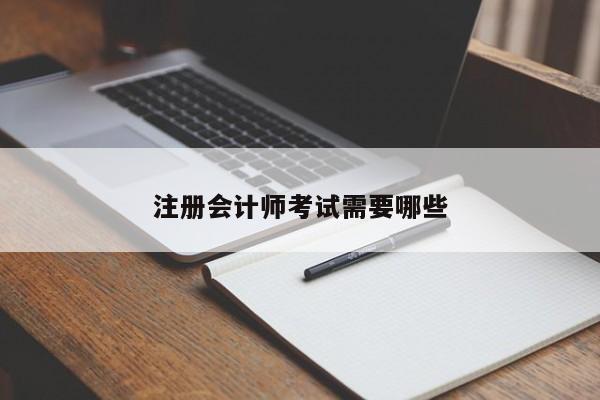 注冊(cè)會(huì)計(jì)師考試需要哪些