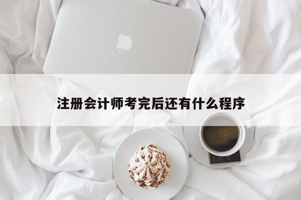 注冊(cè)會(huì)計(jì)師考完后還有什么程序