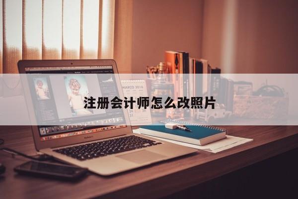 注冊會計師怎么改照片