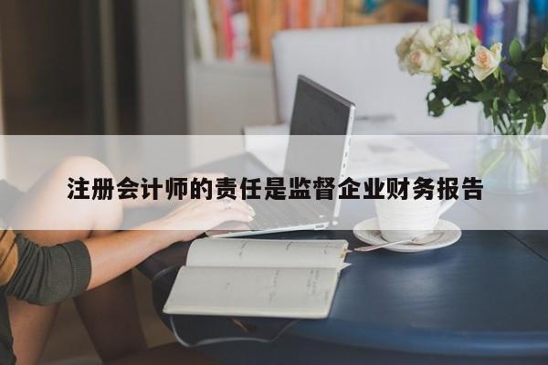 注冊會計師的責任是監(jiān)督企業(yè)財務報告