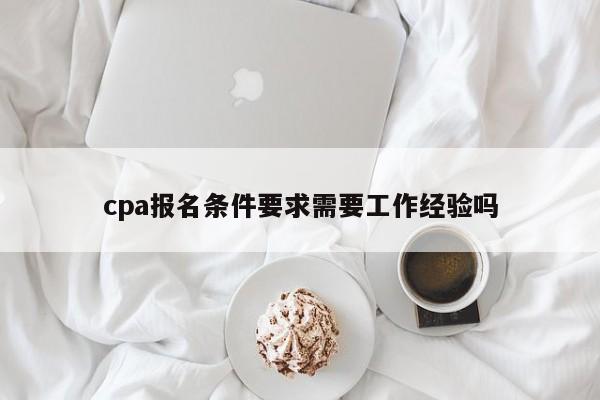 cpa報名條件要求需要工作經驗嗎