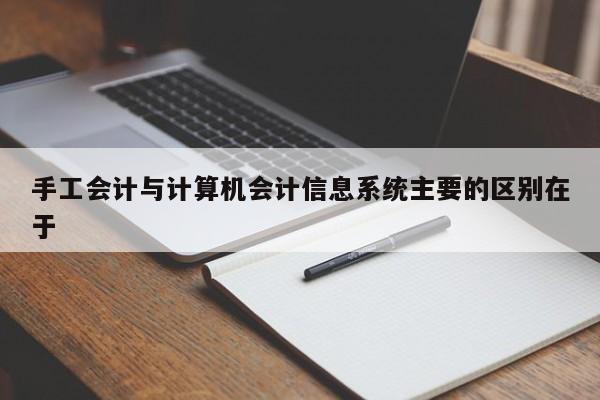 手工會(huì)計(jì)與計(jì)算機(jī)會(huì)計(jì)信息系統(tǒng)主要的區(qū)別在于