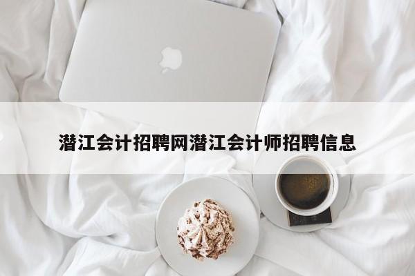 潛江會計招聘網潛江會計師招聘信息