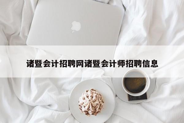 諸暨會計招聘網(wǎng)諸暨會計師招聘信息