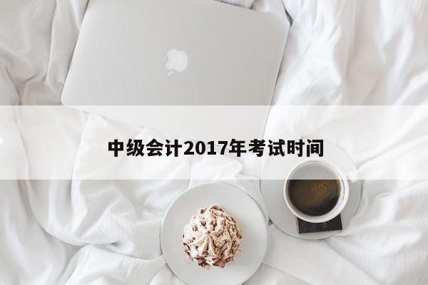 中級會計2017年考試時間